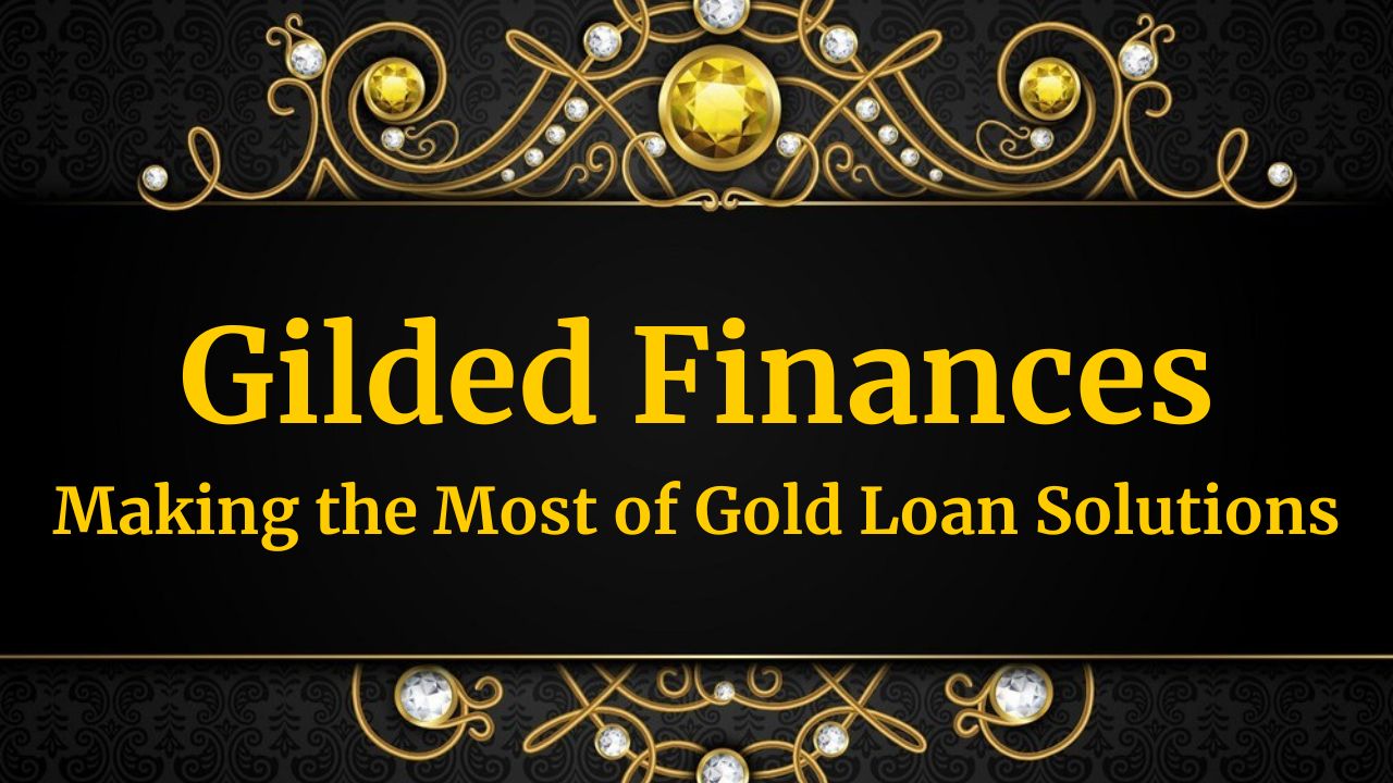 Gilded Finances: Making the Most of Gold Loan Solutions