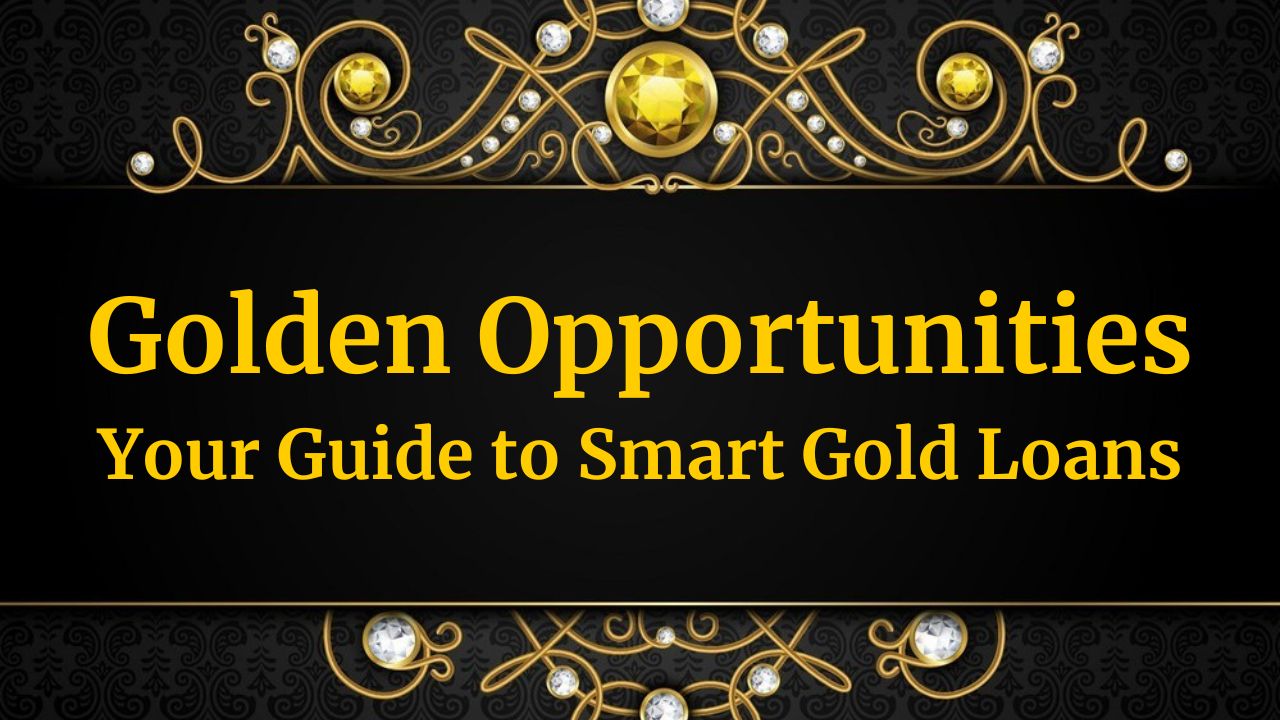 Golden Opportunities Your Guide to Smart Gold Loans