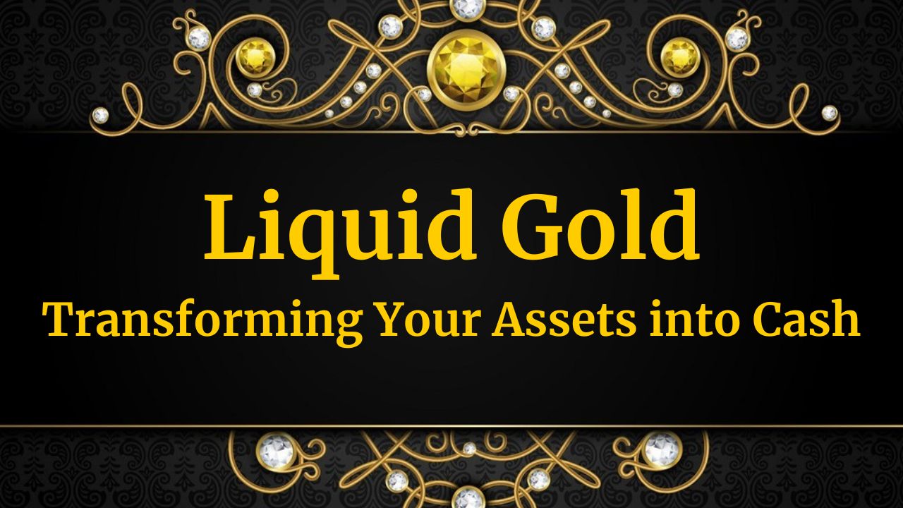 Liquid Gold: Transforming Your Assets into Cash