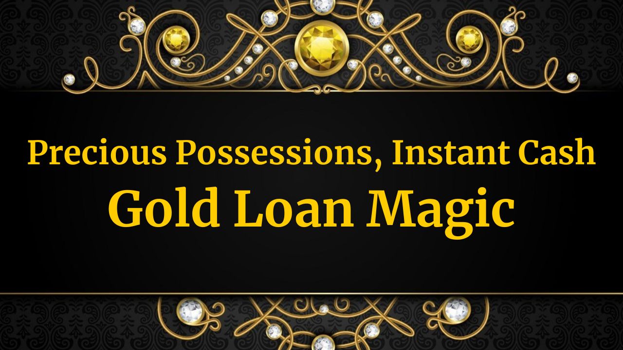 Precious Possessions, Instant Cash: Gold Loan Magic