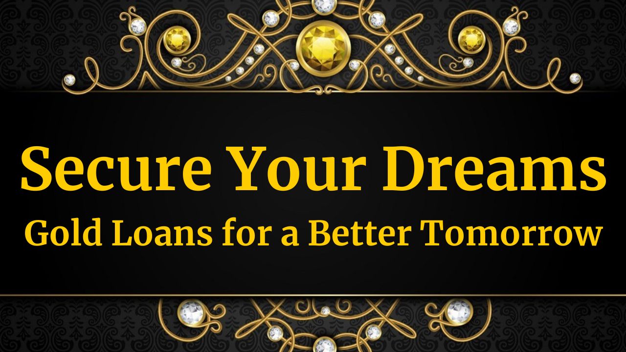 Secure Your Dreams: Gold Loans for a Better Tomorrow