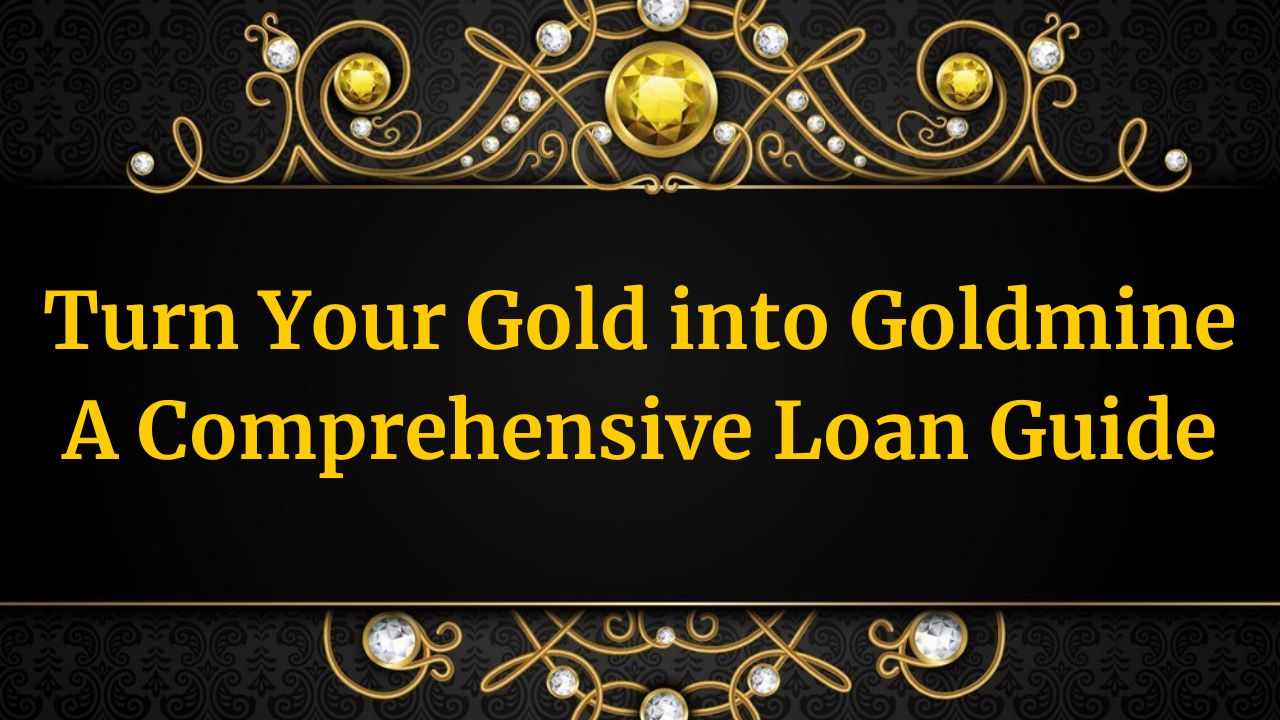 Turn Your Gold into Goldmine: A Comprehensive Loan Guide