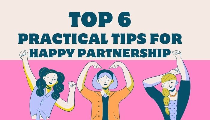 Top 6 Practical Tips for Happy Partnership