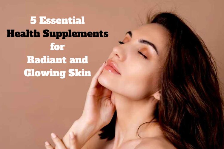 5 Essential Health Supplements for Radiant and Glowing Skin