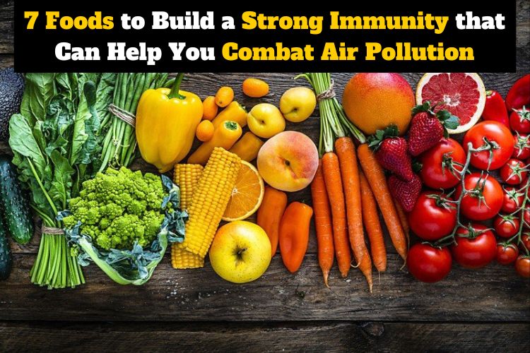 7 Foods to Build a Strong Immunity that Can Help You Combat Air Pollution