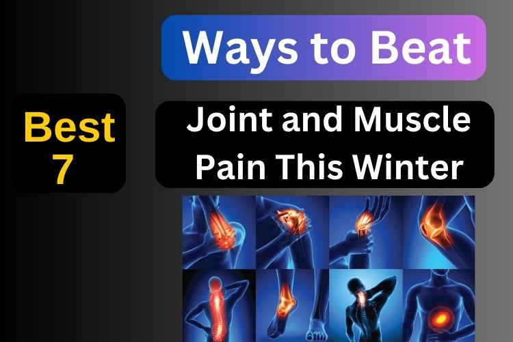 Best 7 Practical Ways to Beat Joint and Muscle Pain This Winter