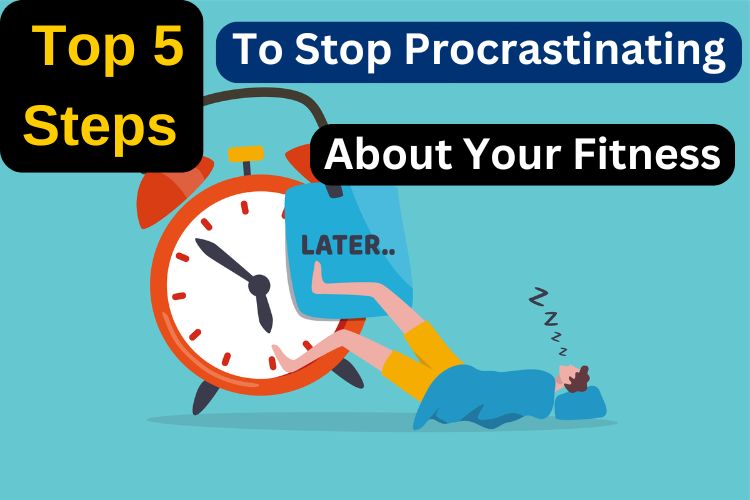 Top 5 Steps to Stop Procrastinating About Your Fitness