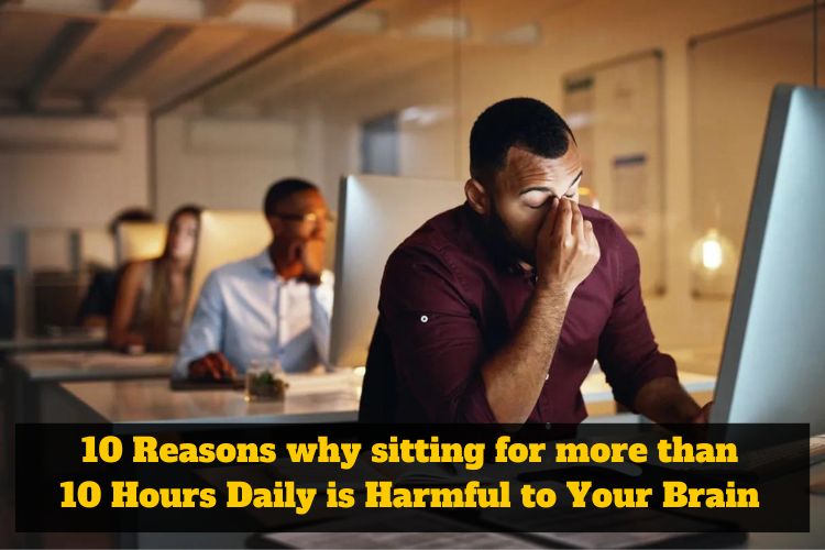 10 Reasons why 10 Hours Daily sitting is Harmful to Your Brain