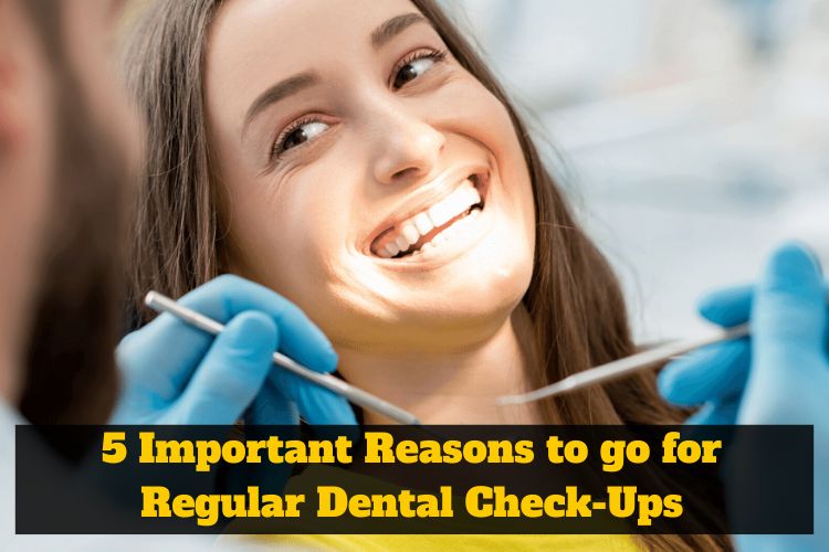 5 Important Reasons to go for Regular Dental Check-Ups