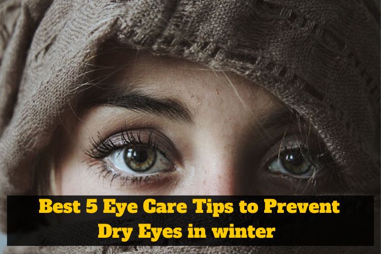 Best 5 Eye Care Tips to Prevent Dry Eyes in winter