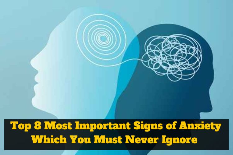 Top 8 Most Important Signs of Anxiety Which You Must Never Ignore