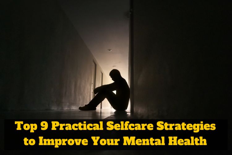 Top 9 Practical Selfcare Strategies to Improve Your Mental Health