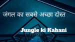 Jungle ki Kahani - जंगल का सबसे अच्छा दोस्त